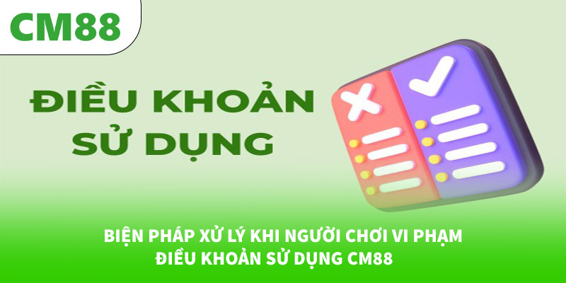 Điều khoản sử dụng 6 Biện pháp xử lý khi người chơi vi phạm điều khoản sử dụng CM88
