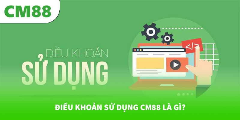 Điều khoản sử dụng 4 Điều khoản sử dụng CM88 là gì?