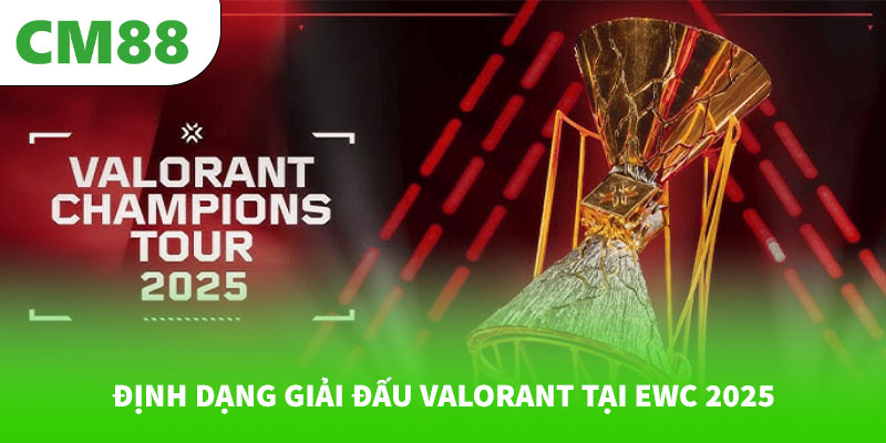 Tin nóng về giải đấu Valorant World Cup 2025 7 Định dạng giải đấu VALORANT tại EWC 2025