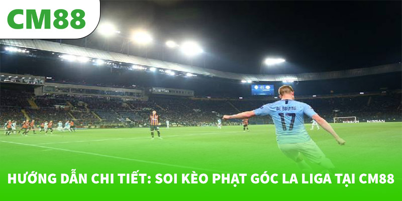 Soi kèo phạt góc La Liga với tỷ lệ cao tại CM88 7 Hướng dẫn chi tiết: Soi kèo phạt góc La Liga tại CM88