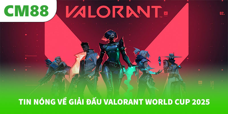 Tin nóng về giải đấu Valorant World Cup 2025 5 Tin nóng về giải đấu Valorant World Cup 2025