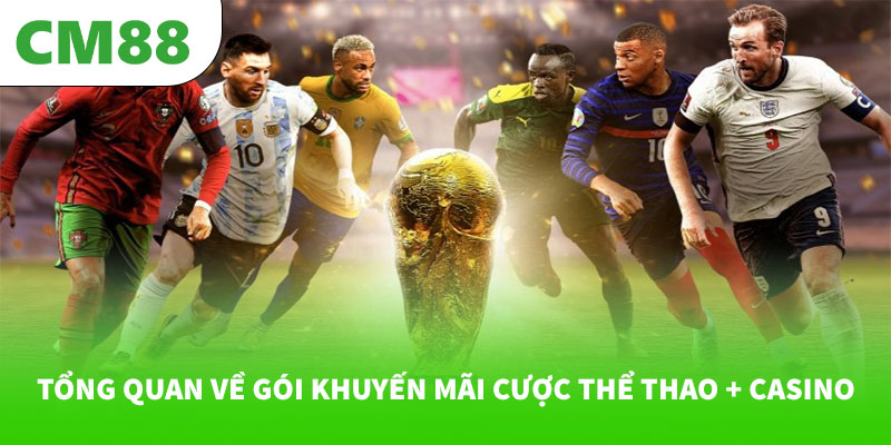 Gói khuyến mãi cược thể thao + casino kết hợp tại CM88 5 Tổng quan về gói khuyến mãi cược thể thao + casino